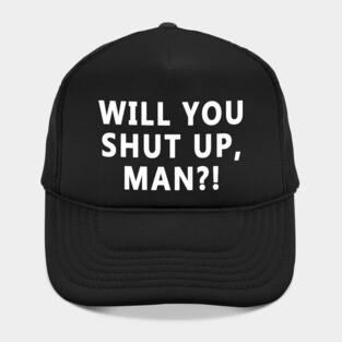 WILL YOU SHUT UP, MAN? Hat
