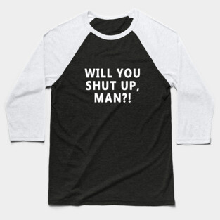 WILL YOU SHUT UP, MAN? Baseball T-Shirt