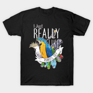 I Just Really Like Parrots, OK? T-Shirt