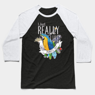 I Just Really Like Parrots, OK? Baseball T-Shirt
