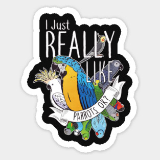 I Just Really Like Parrots, OK? Sticker