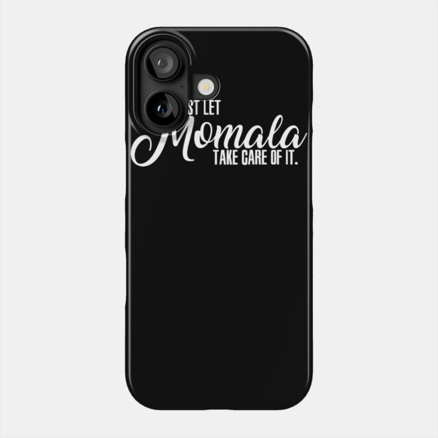 Just Let Momala Take Care Of It Phone Case by belownormal