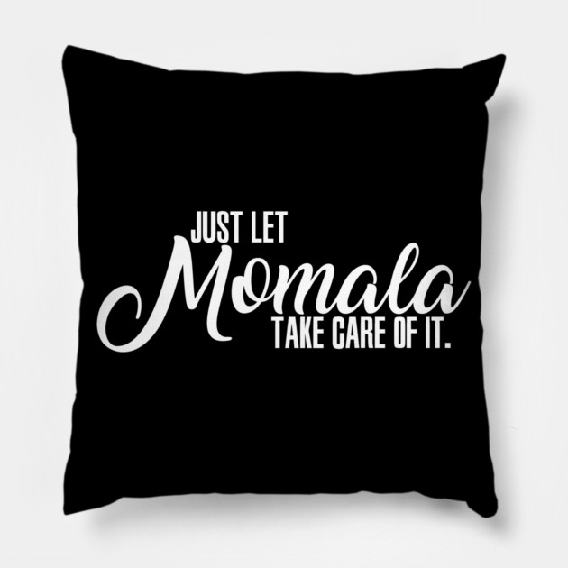 Just Let Momala Take Care Of It Pillow by belownormal