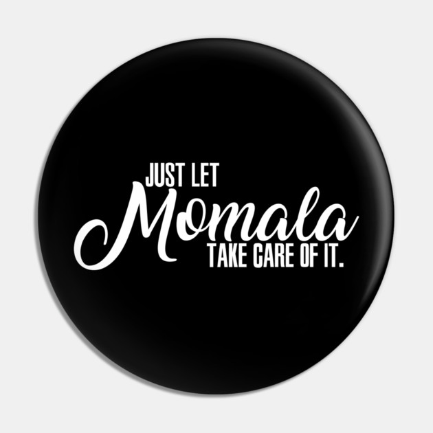 Just Let Momala Take Care Of It Pin by belownormal