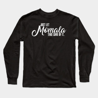 Just Let Momala Take Care Of It Long Sleeve T-Shirt