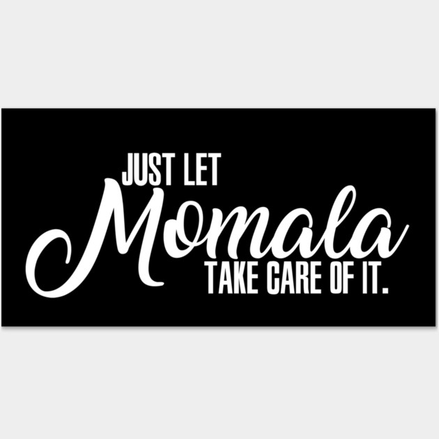 Just Let Momala Take Care Of It Wall Art by belownormal