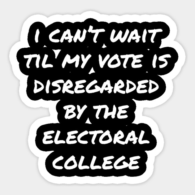 Can't Wait Til My Vote Is Disregarded By The Electoral College Magnet by belownormal
