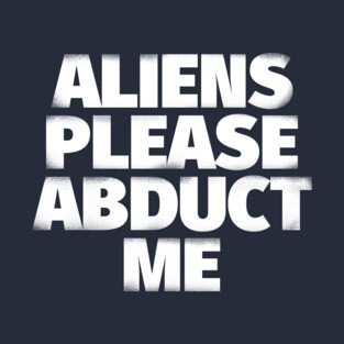 Aliens Please Abduct Me T-Shirt