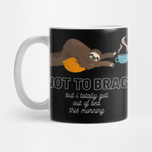 Sloth Not to Brag But I Totally Got Out of Bed This Morning Funny Gift Sloth Lover Gift Cup of Coffee Sloth Sleeping Tired Sloth Sleepy Sloth Did My Best Mug
