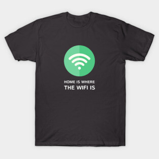 Home is where the Wifi is T-Shirt T-Shirt