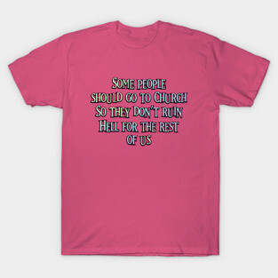 Some People Should go to Church T-Shirt
