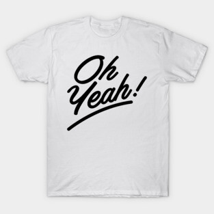 Oh, Yeah! T-Shirt