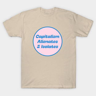 Capitalism Alienates & Isolates T-Shirt