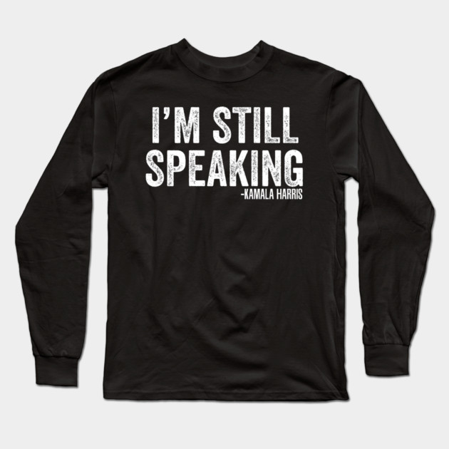 I'm Still Speaking Long Sleeve T-Shirt by belownormal