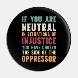 If You Are Neutral In Situations Injustice Oppressor civil rights gift Pin