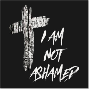 I Am Not Ashamed Cross Christian Collection Posters and Art