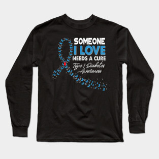 Someone I Love Needs A Cure Type 1 Diabetes Awareness T1D Long Sleeve T-Shirt