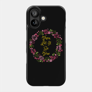 Then Let It Be True Phone Case