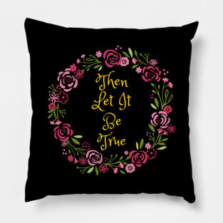 Then Let It Be True Pillow