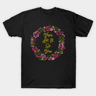 Then Let It Be True T-Shirt