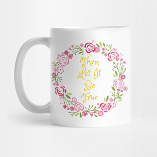 Then Let It Be True Mug