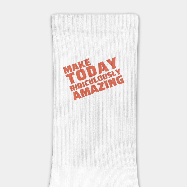 make today ridiculously amazing by Tshirtiz