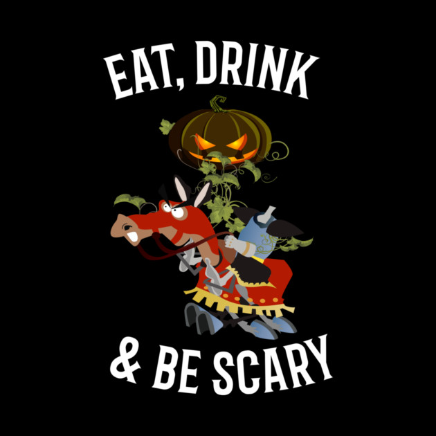 Eat, Drink and Be Scary by MCALTees