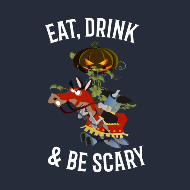 Eat, Drink and Be Scary by MCALTees