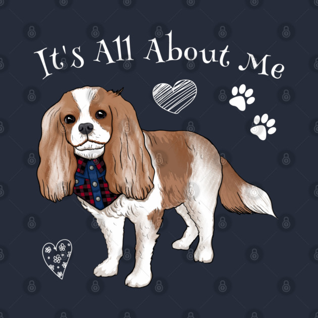It's all about my Cavalier King Charles Spaniel by Cavalier Gifts