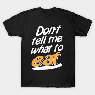 Don't tell me what to eat T-Shirt