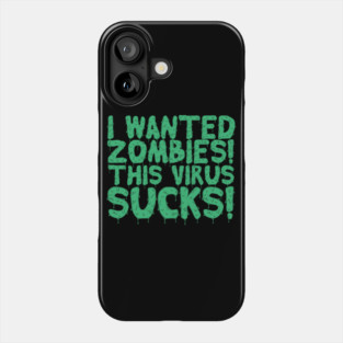 I Wanted Zombies This Virus Sucks Halloween Phone Case