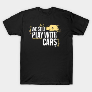 We stil play with cars T-Shirt