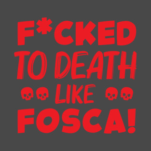 F*cked to Death like Fosca T-Shirt