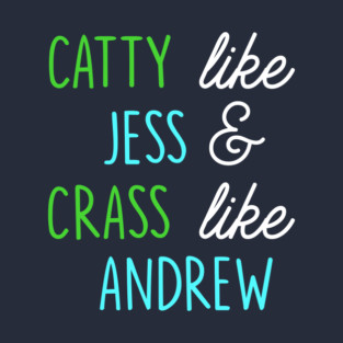 Catty like Jess, Crass like Andrew T-Shirt