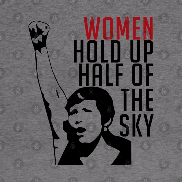 Women Hold Up Half Of The Sky - Feminist, Revolutionary, Radical, Leftist by SpaceDogLaika