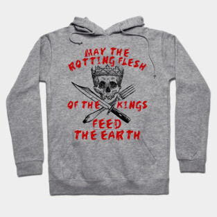 May The Rotting Flesh Of The Kings Feed The Earth - Eat The Rich, Anti Monarchy, Anti Capitalist Hoodie