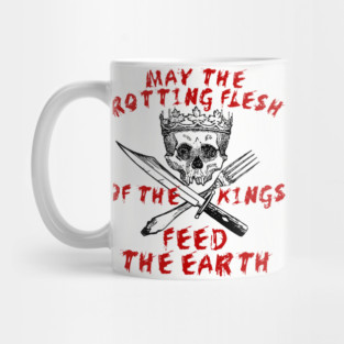 May The Rotting Flesh Of The Kings Feed The Earth - Eat The Rich, Anti Monarchy, Anti Capitalist Mug