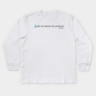 Ask Me About My Podcast--blue Kids Long Sleeve T-Shirt