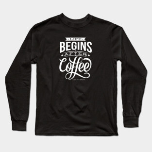 Life Begins After Coffee Long Sleeve T-Shirt