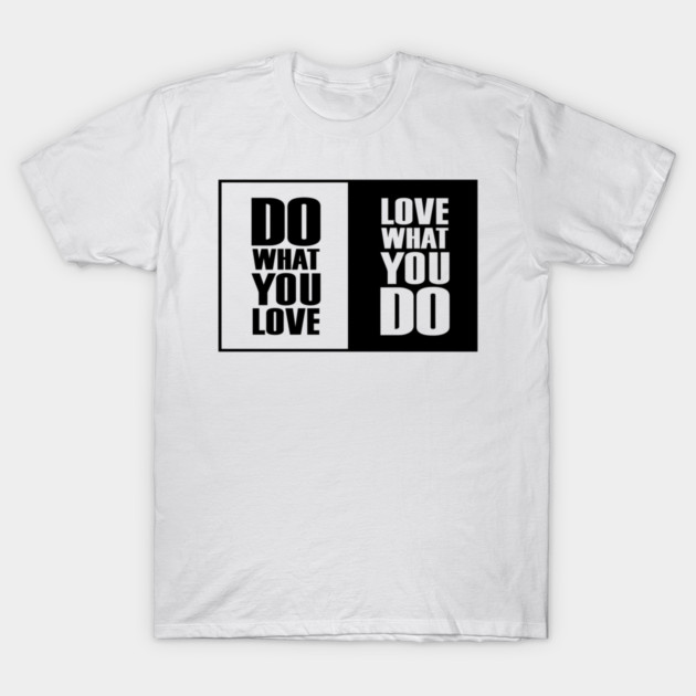 Do What You |Love| What You Do Motivation T-Shirt by DrollDrifter