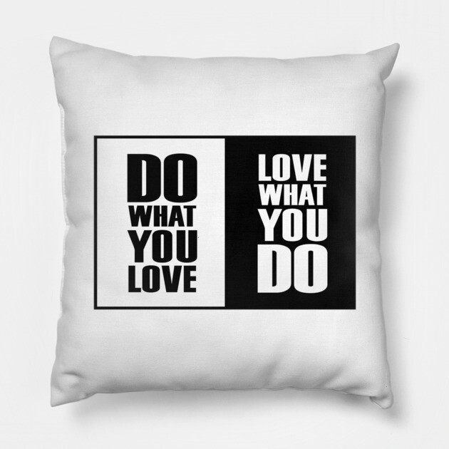 Do What You |Love| What You Do Motivation Pillow by DrollDrifter