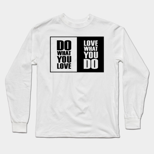 Do What You |Love| What You Do Motivation Long Sleeve T-Shirt by DrollDrifter