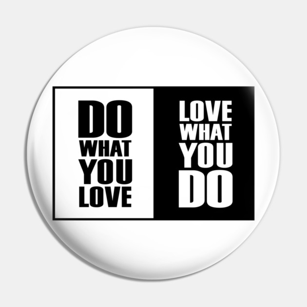 Do What You |Love| What You Do Motivation Pin by DrollDrifter