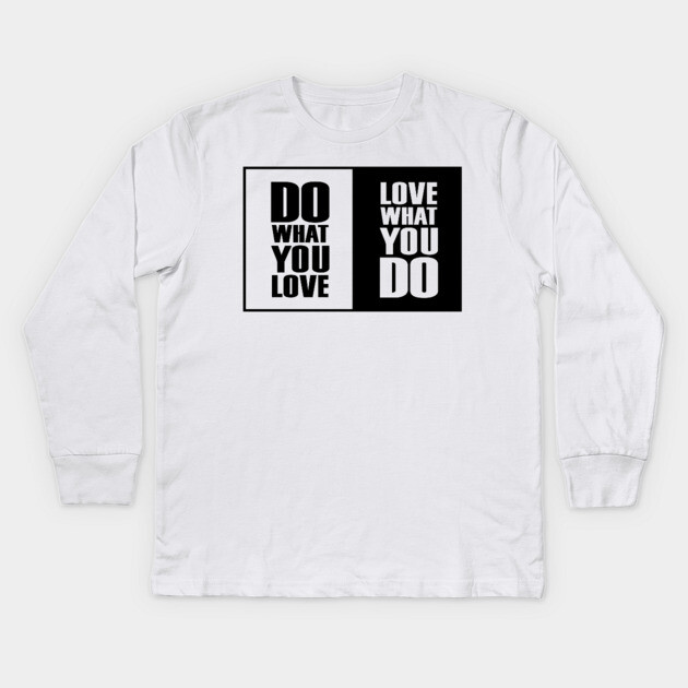 Do What You |Love| What You Do Motivation Kids Long Sleeve T-Shirt by DrollDrifter