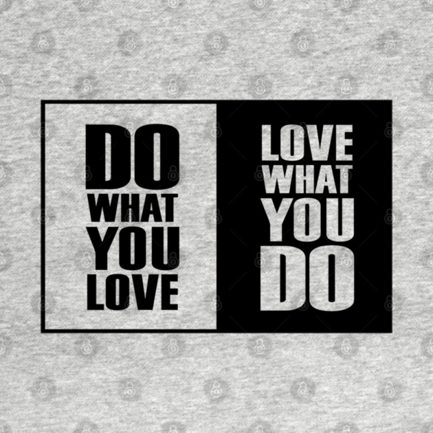Do What You |Love| What You Do Motivation by DrollDrifter