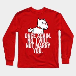 No I Will Not Marry You Long Sleeve T-Shirt