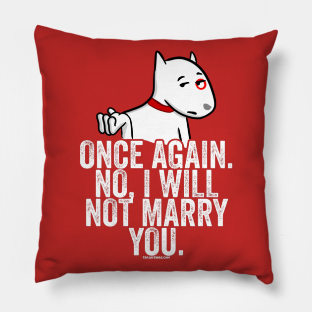No I Will Not Marry You Pillow by belownormal