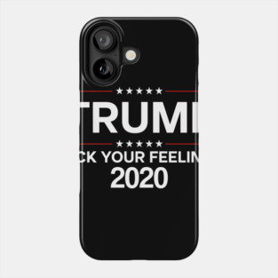Trump 2020 fuck your feelings Phone Case
