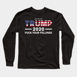 Trump fuck your feelings 2020 Long Sleeve T-Shirt