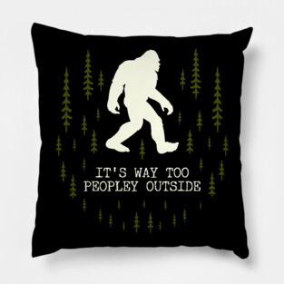 It's Too Peopley Outside Bigfoot Pillow